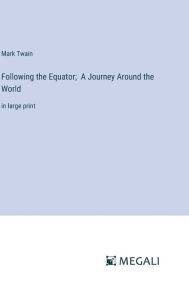 Title: Following the Equator; A Journey Around the World: in large print, Author: Mark Twain