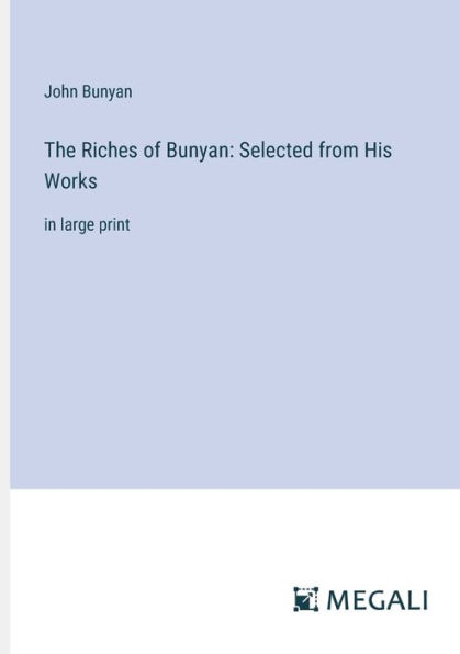 The Riches of Bunyan: Selected from His Works: in large print