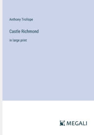 Title: Castle Richmond: in large print, Author: Anthony Trollope