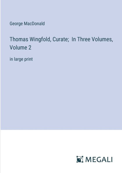 Thomas Wingfold, Curate; In Three Volumes, Volume 2: in large print