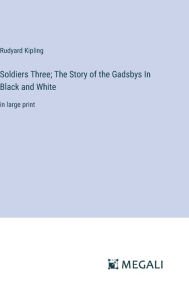 Title: Soldiers Three; The Story of the Gadsbys In Black and White: in large print, Author: Rudyard Kipling