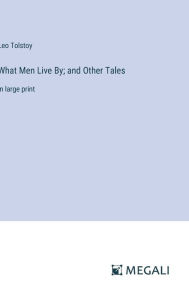 Title: What Men Live By; and Other Tales: in large print, Author: Leo Tolstoy