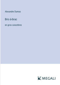 Title: Bric-ï¿½-brac: en gros caractï¿½res, Author: Alexandre Dumas