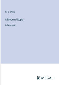 Title: A Modern Utopia: in large print, Author: H. G. Wells