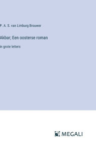 Title: Akbar; Een oosterse roman: in grote letters, Author: P. A. S. van Limburg Brouwer