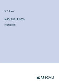 Title: Made-Over Dishes: in large print, Author: S. T. Rorer