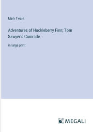 Title: Adventures of Huckleberry Finn; Tom Sawyer's Comrade: in large print, Author: Mark Twain