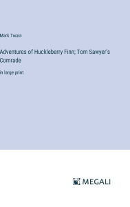 Title: Adventures of Huckleberry Finn; Tom Sawyer's Comrade: in large print, Author: Mark Twain