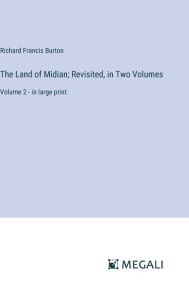 Title: The Land of Midian; Revisited, in Two Volumes: Volume 2 - in large print, Author: Richard Francis Burton