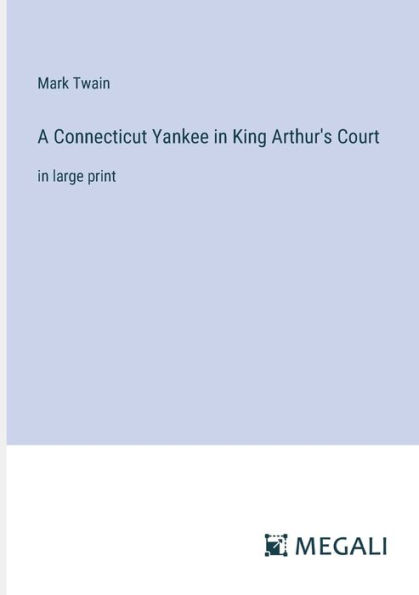 A Connecticut Yankee in King Arthur's Court: in large print