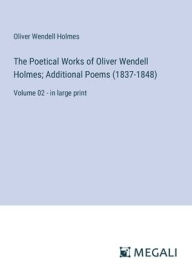 Title: The Poetical Works of Oliver Wendell Holmes; Additional Poems (1837-1848): Volume 02 - in large print, Author: Oliver Wendell Holmes