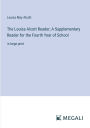 The Louisa Alcott Reader; A Supplementary Reader for the Fourth Year of School: in large print