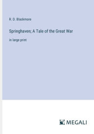 Title: Springhaven; A Tale of the Great War: in large print, Author: R. D. Blackmore