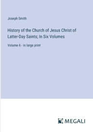Title: History of the Church of Jesus Christ of Latter-Day Saints; In Six Volumes: Volume 6 - in large print, Author: Joseph Smith