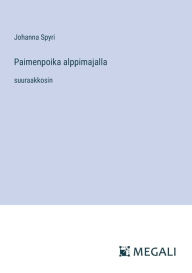 Title: Paimenpoika alppimajalla: suuraakkosin, Author: Johanna Spyri