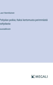 Title: Pohjolan poikia; Kaksi kertomusta perimmï¿½stï¿½ pohjolasta: suuraakkosin, Author: Lauri Hannikainen