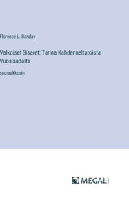 Title: Valkoiset Sisaret; Tarina Kahdenneltatoista Vuosisadalta: suuraakkosin, Author: Florence L Barclay