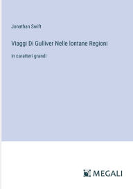 Title: Viaggi Di Gulliver Nelle lontane Regioni: in caratteri grandi, Author: Jonathan Swift
