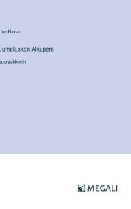 Title: Jumaluskon Alkuperï¿½: suuraakkosin, Author: Uno Harva