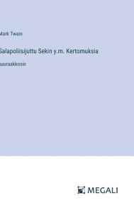 Title: Salapoliisijuttu Sekin y.m. Kertomuksia: suuraakkosin, Author: Mark Twain