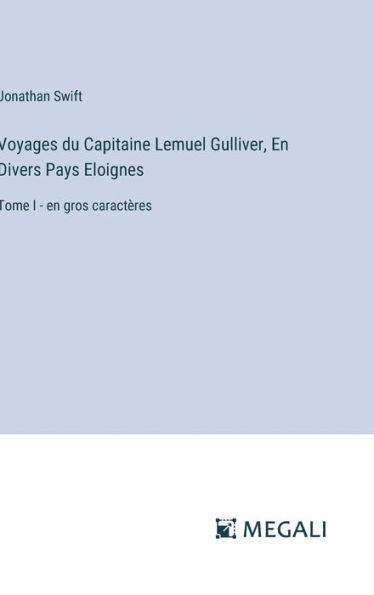 Voyages du Capitaine Lemuel Gulliver, En Divers Pays Eloignes: Tome I - en gros caractï¿½res