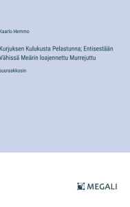 Title: Kurjuksen Kulukusta Pelastunna; Entisestï¿½ï¿½n Vï¿½hissï¿½ Meï¿½rin loajennettu Murrejuttu: suuraakkosin, Author: Kaarlo Hemmo