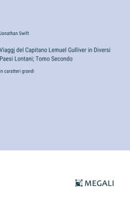 Title: Viaggj del Capitano Lemuel Gulliver in Diversi Paesi Lontani; Tomo Secondo: in caratteri grandi, Author: Jonathan Swift