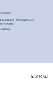Title: Juhannuksena; Kolminï¿½ytï¿½ksinen Huvinï¿½ytelmï¿½: suuraakkosin, Author: Selma Anttila
