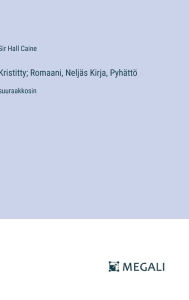 Title: Kristitty; Romaani, Neljï¿½s Kirja, Pyhï¿½ttï¿½: suuraakkosin, Author: Hall Caine