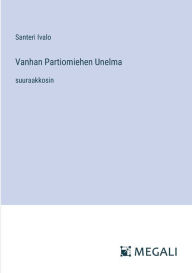 Title: Vanhan Partiomiehen Unelma: suuraakkosin, Author: Santeri Ivalo