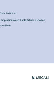 Title: Lempeï¿½luontoinen; Fantastillinen Kertomus: suuraakkosin, Author: Fyodor Dostoyevsky