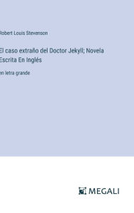 Title: El caso extraï¿½o del Doctor Jekyll; Novela Escrita En Inglï¿½s: en letra grande, Author: Robert Louis Stevenson