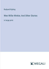 Wee Willie Winkie; And Other Stories: in large print