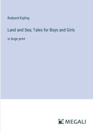 Title: Land and Sea; Tales for Boys and Girls: in large print, Author: Rudyard Kipling