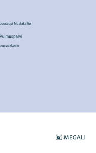 Title: Pulmusparvi: suuraakkosin, Author: Jooseppi Mustakallio