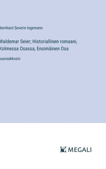Waldemar Seier; Historiallinen romaani, Kolmessa Osassa, Ensimï¿½inen Osa: suuraakkosin