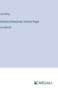 Title: Kotoisia Kohtauksia; Victoria Regia: suuraakkosin, Author: Lars Dilling