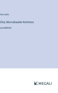 Title: Elina; Murroskauden Kertomus: suuraakkosin, Author: Eino Leino