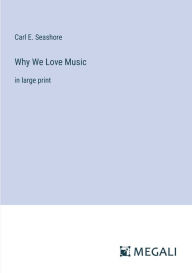 Title: Why We Love Music: in large print, Author: Carl E. Seashore
