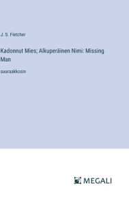 Title: Kadonnut Mies; Alkuperï¿½inen Nimi: Missing Man: suuraakkosin, Author: J S Fletcher