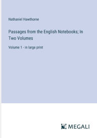 Title: Passages from the English Notebooks; In Two Volumes: Volume 1 - in large print, Author: Nathaniel Hawthorne