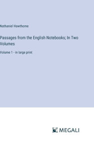 Passages from the English Notebooks; In Two Volumes: Volume 1 - in large print