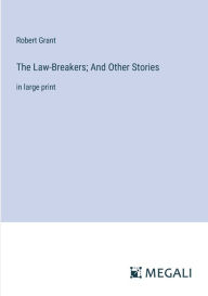 Title: The Law-Breakers; And Other Stories: in large print, Author: Robert Grant