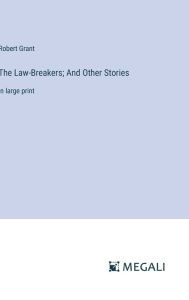 Title: The Law-Breakers; And Other Stories: in large print, Author: Robert Grant