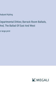 Departmental Ditties; Barrack Room Ballads, And, The Ballad Of East And West: in large print