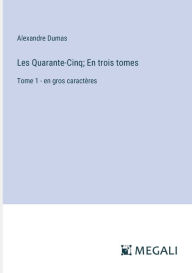 Title: Les Quarante-Cinq; En trois tomes: Tome 1 - en gros caractï¿½res, Author: Alexandre Dumas