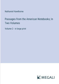 Passages from the American Notebooks; In Two Volumes: Volume 2 - in large print