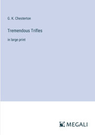 Title: Tremendous Trifles: in large print, Author: G. K. Chesterton