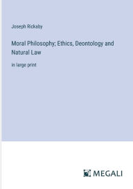 Title: Moral Philosophy; Ethics, Deontology and Natural Law: in large print, Author: Joseph Rickaby
