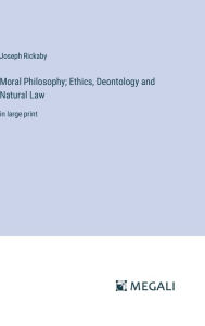 Title: Moral Philosophy; Ethics, Deontology and Natural Law: in large print, Author: Joseph Rickaby